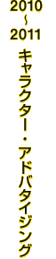 2010〜2011 キャラクター・アドバタイジング